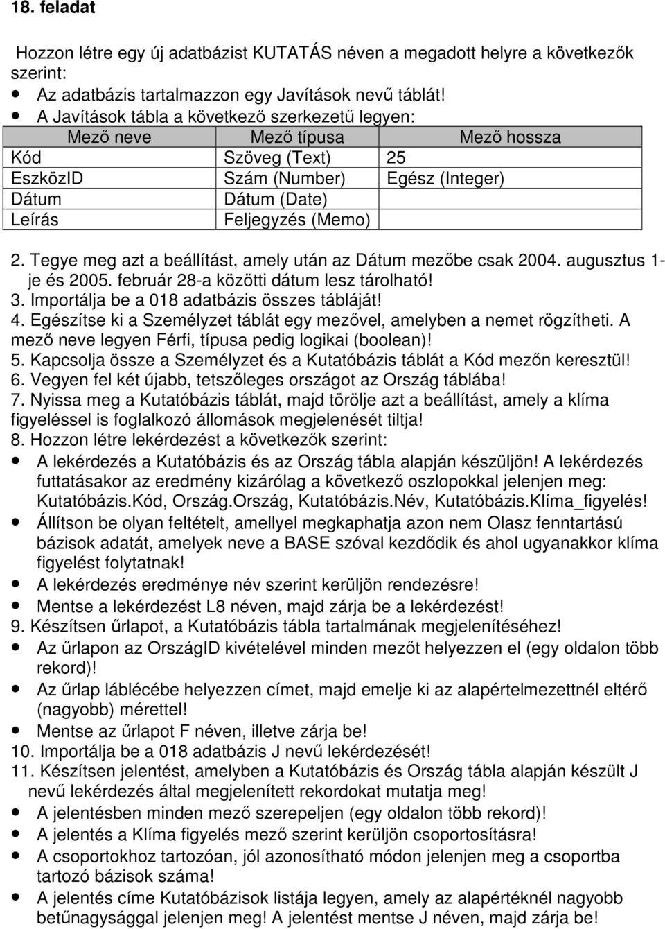 Tegye meg azt a beállítást, amely után az Dátum mezıbe csak 2004. augusztus 1- je és 2005. február 28-a közötti dátum lesz tárolható! 3. Importálja be a 018 adatbázis összes tábláját! 4.