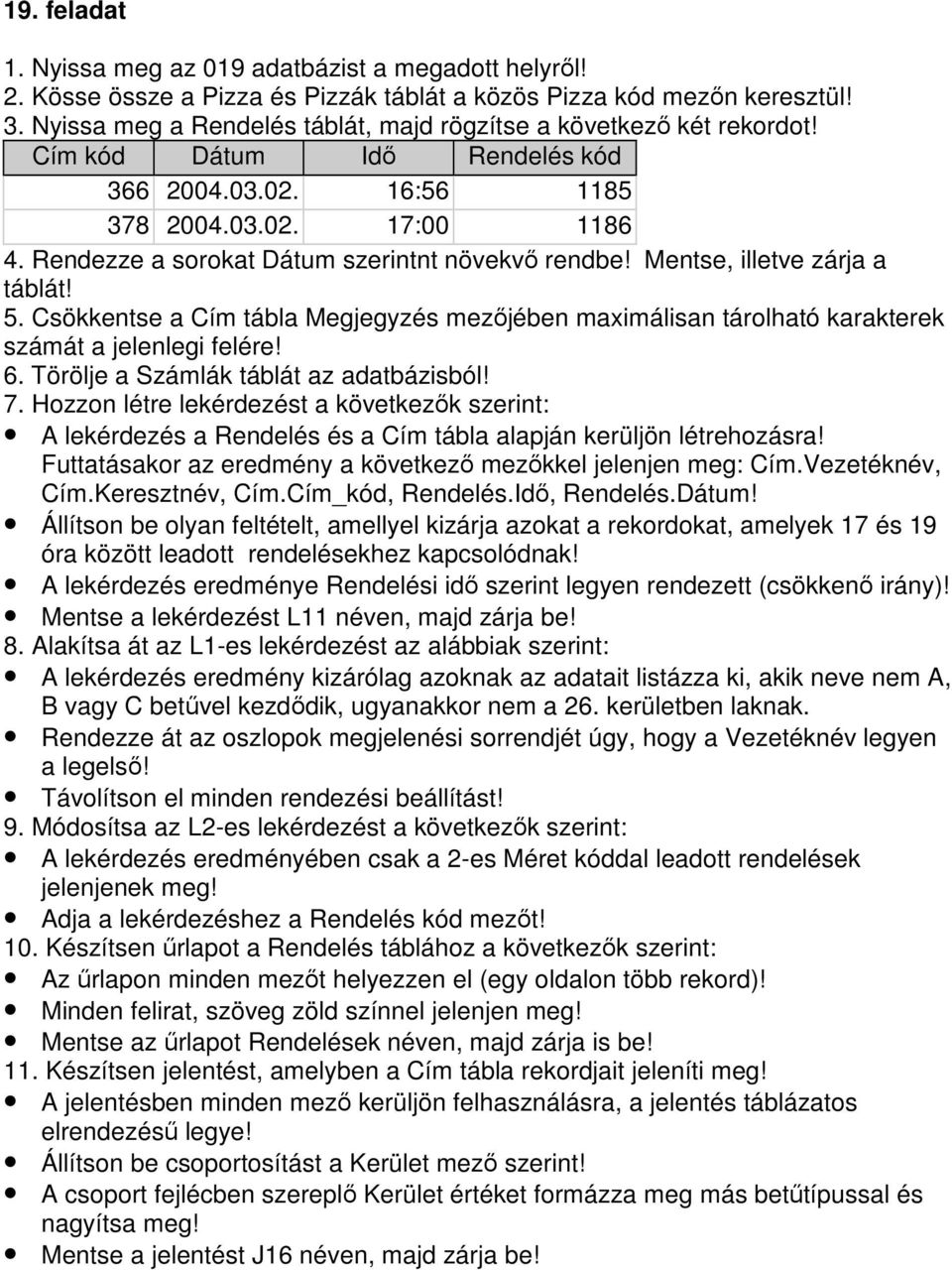 Rendezze a sorokat Dátum szerintnt növekvı rendbe! Mentse, illetve zárja a táblát! 5. Csökkentse a Cím tábla Megjegyzés mezıjében maximálisan tárolható karakterek számát a jelenlegi felére! 6.