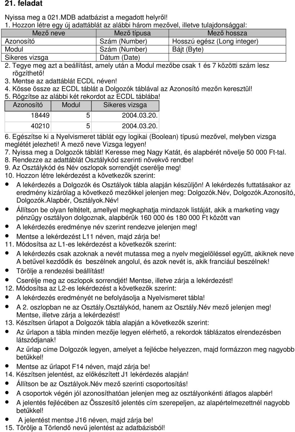 Sikeres vizsga Dátum (Date) 2. Tegye meg azt a beállítást, amely után a Modul mezıbe csak 1 és 7 közötti szám lesz rögzíthetı! 3. Mentse az adattáblát ECDL néven! 4.