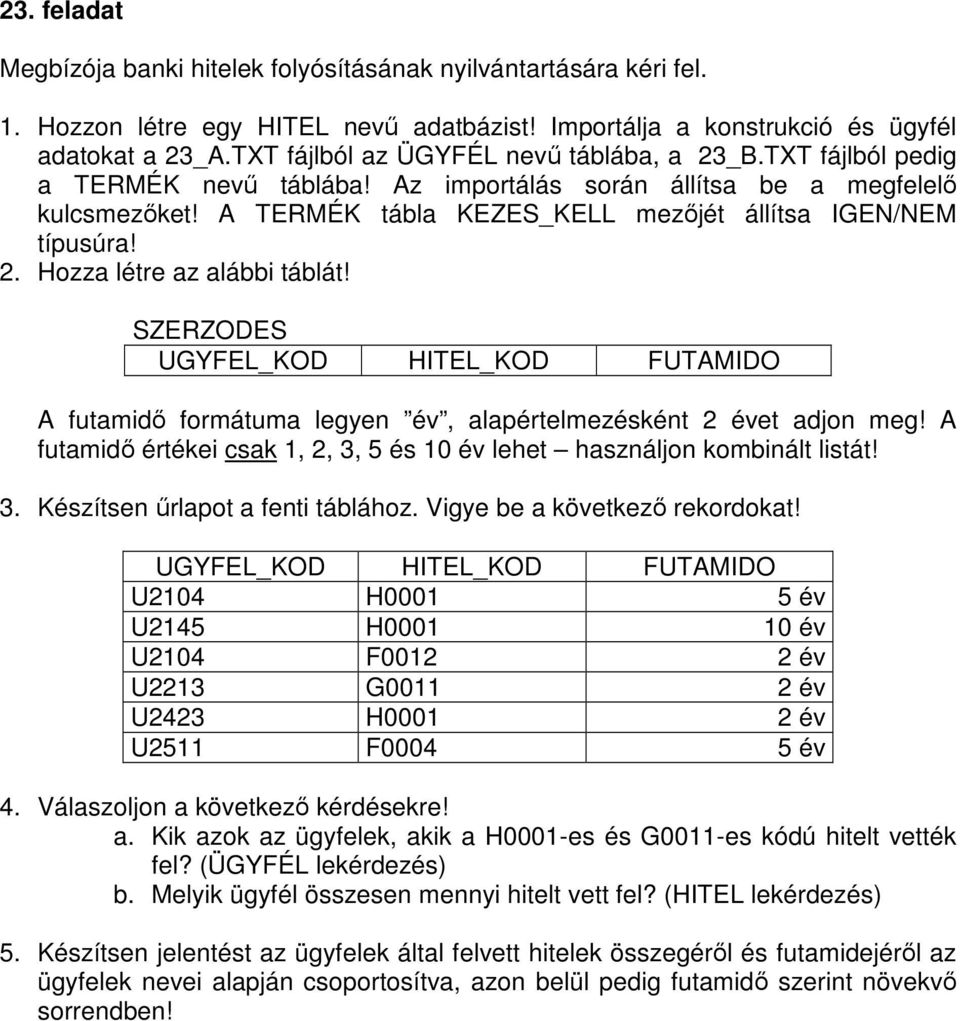 A TERMÉK tábla KEZES_KELL mezıjét állítsa IGEN/NEM típusúra! 2. Hozza létre az alábbi táblát!