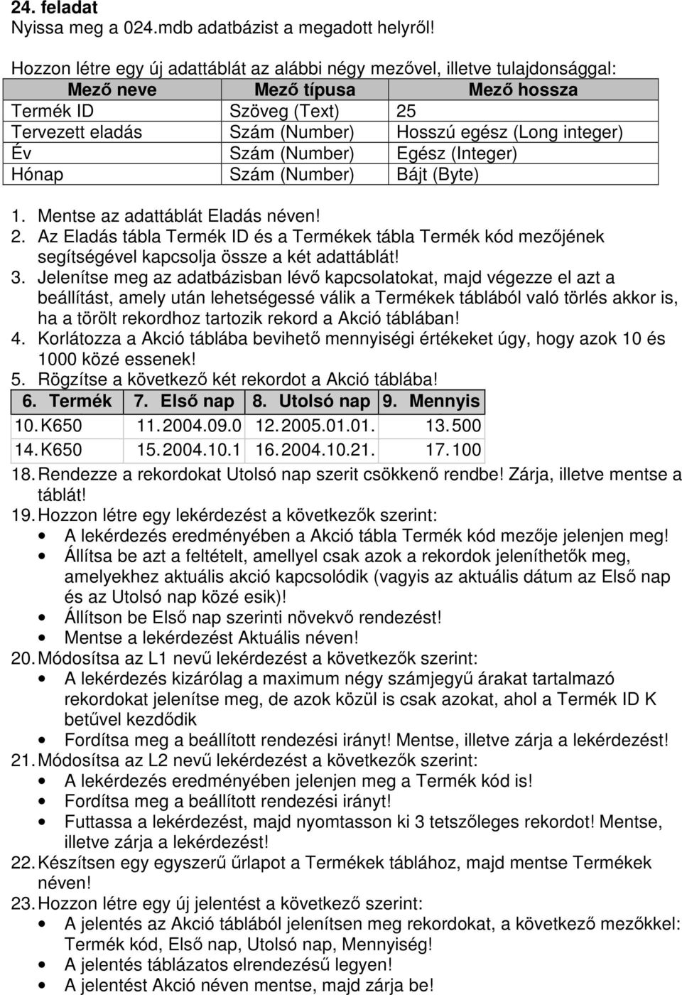 Év Szám (Number) Egész (Integer) Hónap Szám (Number) Bájt (Byte) 1. Mentse az adattáblát Eladás néven! 2.