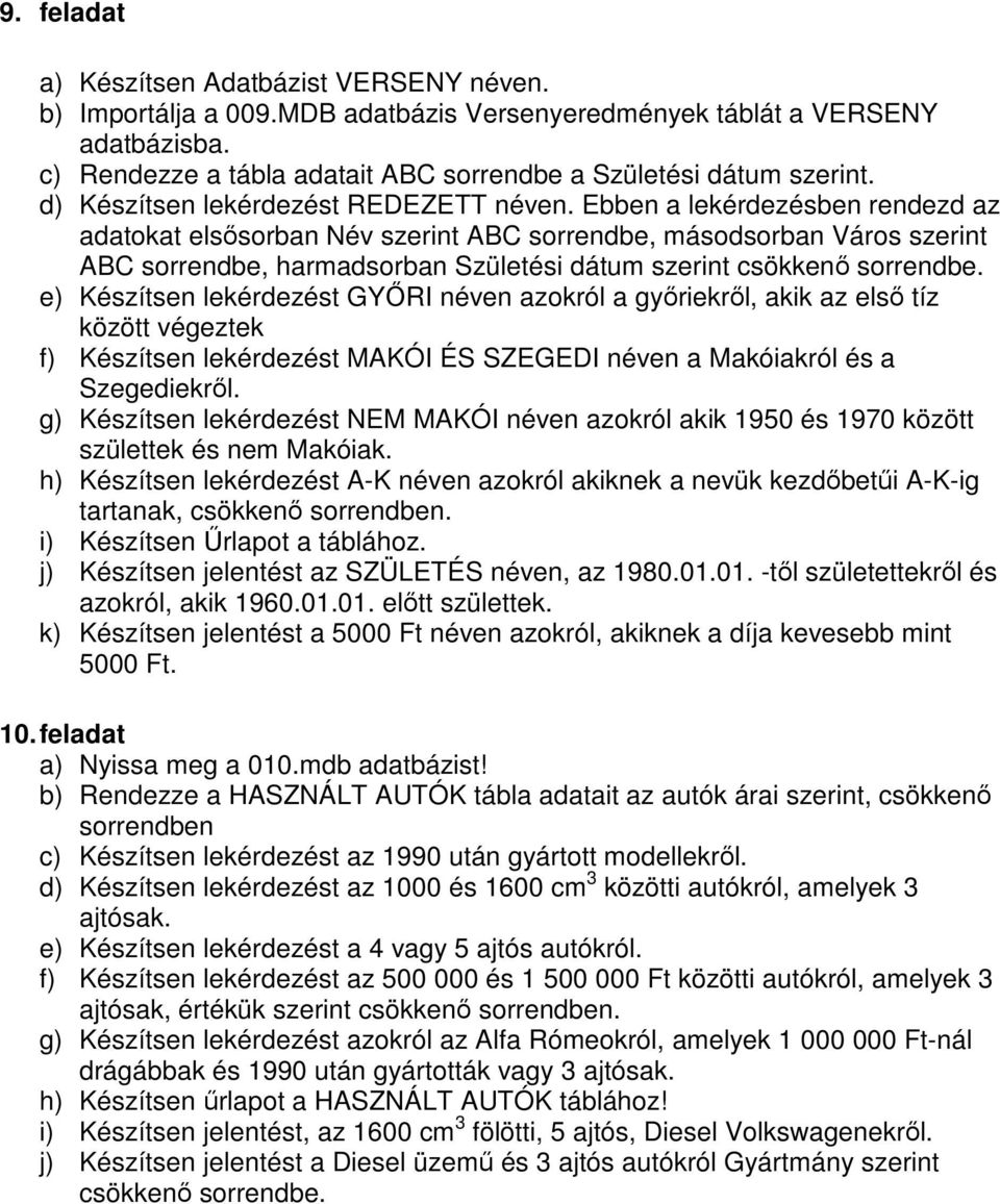 Ebben a lekérdezésben rendezd az adatokat elsısorban Név szerint ABC sorrendbe, másodsorban Város szerint ABC sorrendbe, harmadsorban Születési dátum szerint csökkenı sorrendbe.