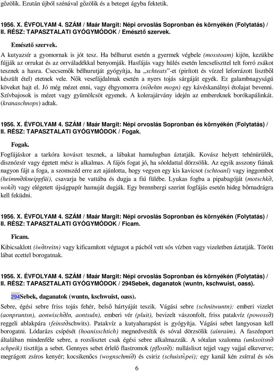 Ha bélhurut esetén a gyermek végbele (mosstoam) kijön, kezükbe fújják az orrukat és az orrváladékkal benyomják. Hasfájás vagy hülés esetén lencseliszttel telt forró zsákot tesznek a hasra.