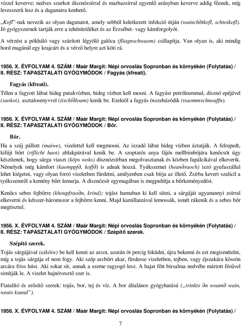 A vérzést a pókháló vagy szárított légyölı galóca (fliagnschwaom) csillapítja. Van olyan is, aki mindig hord magánál egy krajcárt és a vérzı helyre azt köti rá. 1956. X. ÉVFOLYAM 4.