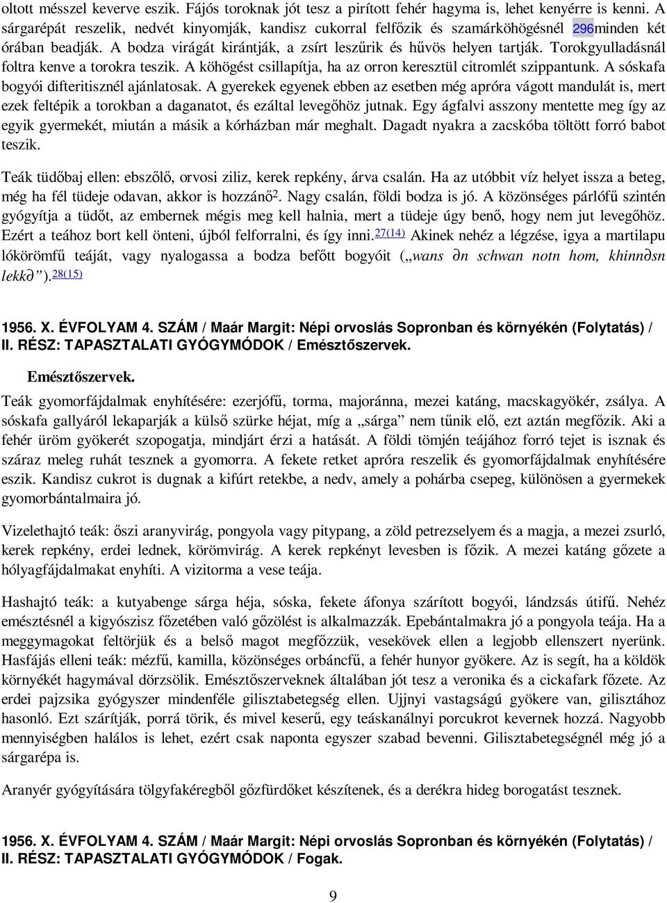 Torokgyulladásnál foltra kenve a torokra teszik. A köhögést csillapítja, ha az orron keresztül citromlét szippantunk. A sóskafa bogyói difteritisznél ajánlatosak.