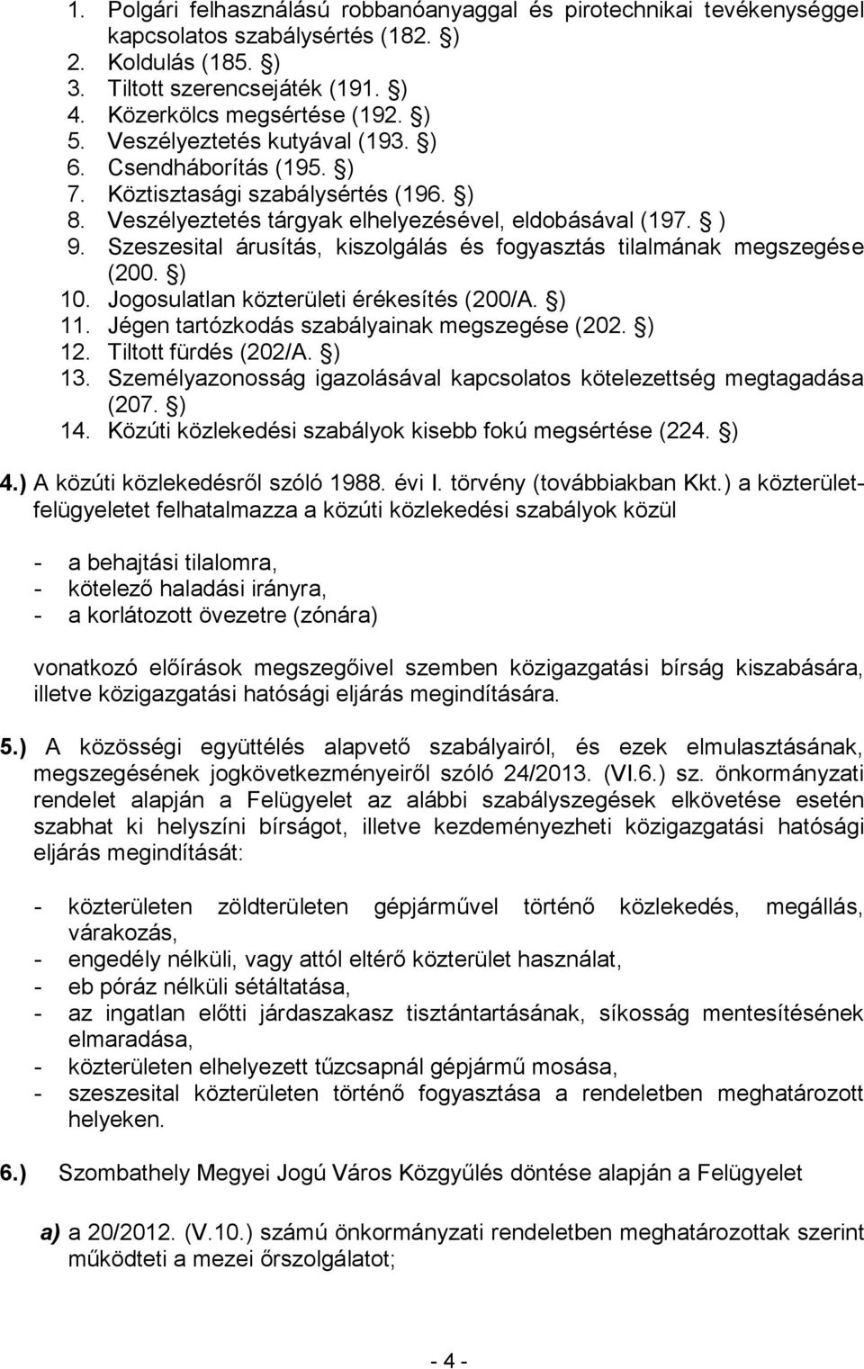 Szeszesital árusítás, kiszolgálás és fogyasztás tilalmának megszegése (200. ) 10. Jogosulatlan közterületi érékesítés (200/A. ) 11. Jégen tartózkodás szabályainak megszegése (202. ) 12.