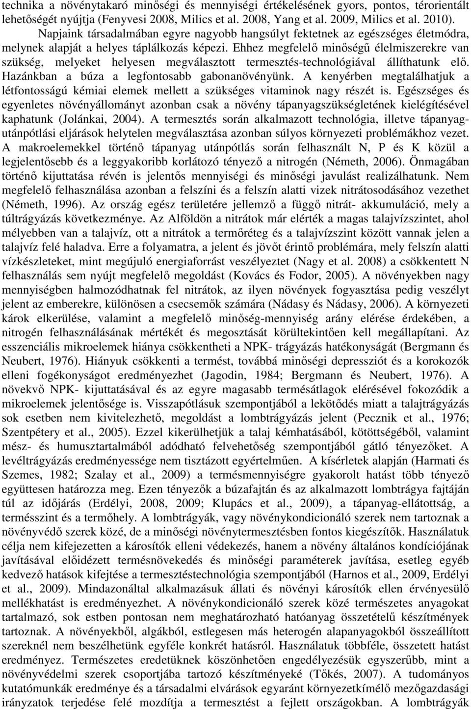 Ehhez megfelelı minıségő élelmiszerekre van szükség, melyeket helyesen megválasztott termesztés-technológiával állíthatunk elı. Hazánkban a búza a legfontosabb gabonanövényünk.