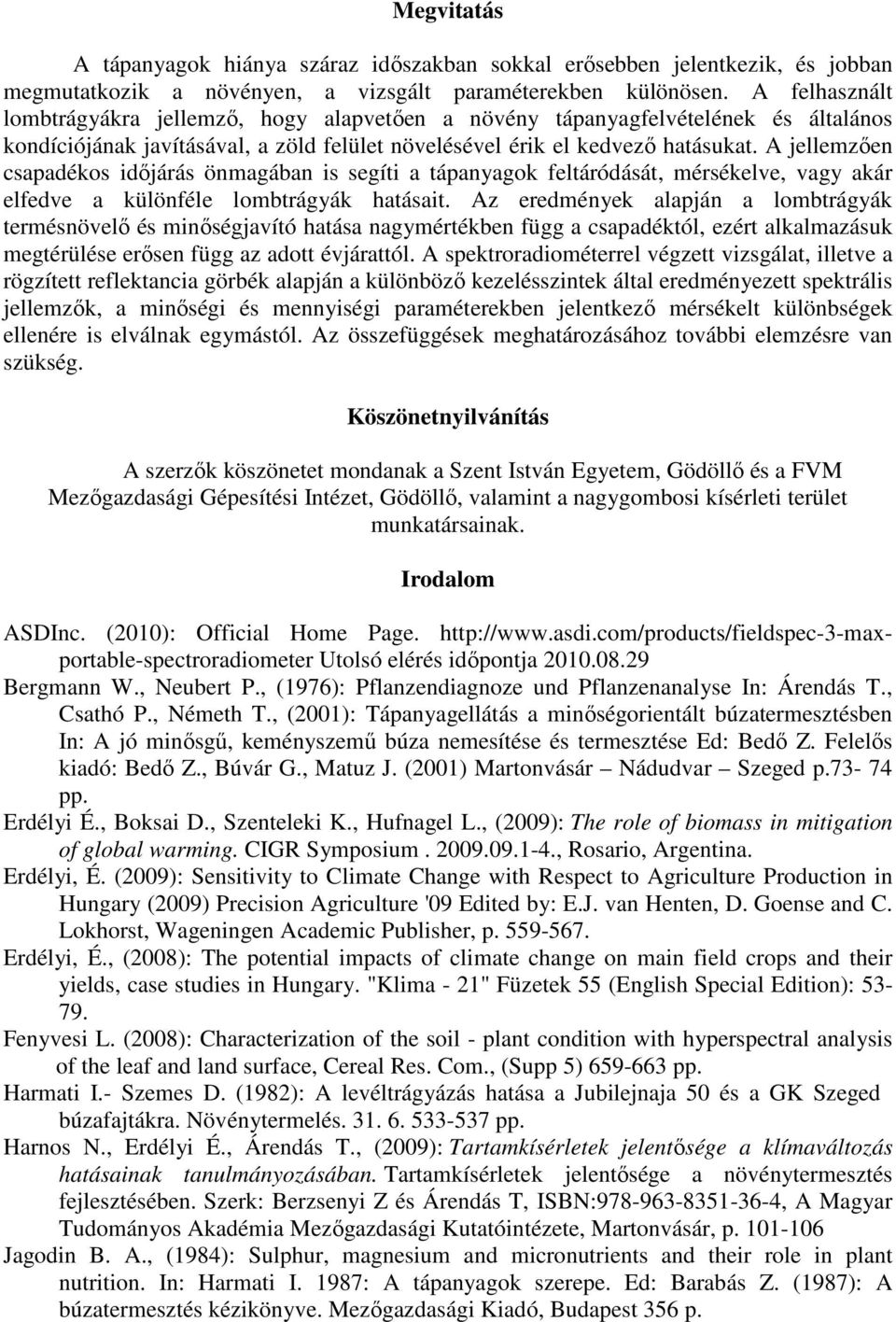 A jellemzıen csapadékos idıjárás önmagában is segíti a tápanyagok feltáródását, mérsékelve, vagy akár elfedve a különféle lombtrágyák hatásait.