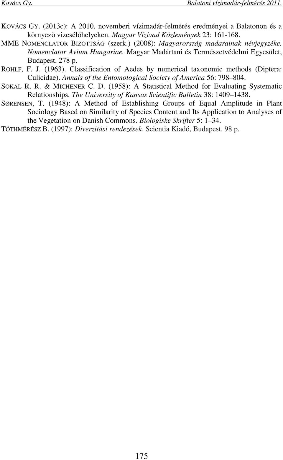 Classification of Aedes by numerical taxonomic methods (Diptera: Culicidae). Annals of the Entomological Society of America 56: 798 804. SOKAL R. R. & MICHENER C. D.