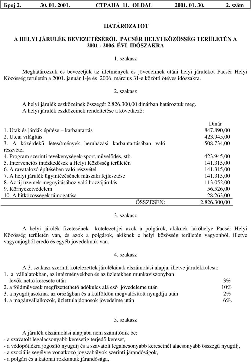 826.300,00 dinárban határoztuk meg. A helyi járulék eszközeinek rendeltetése a következő: Dinár 1. Utak és járdák építése karbantartás 847.890,00 2. Utcai világítás 423.945,00 3.