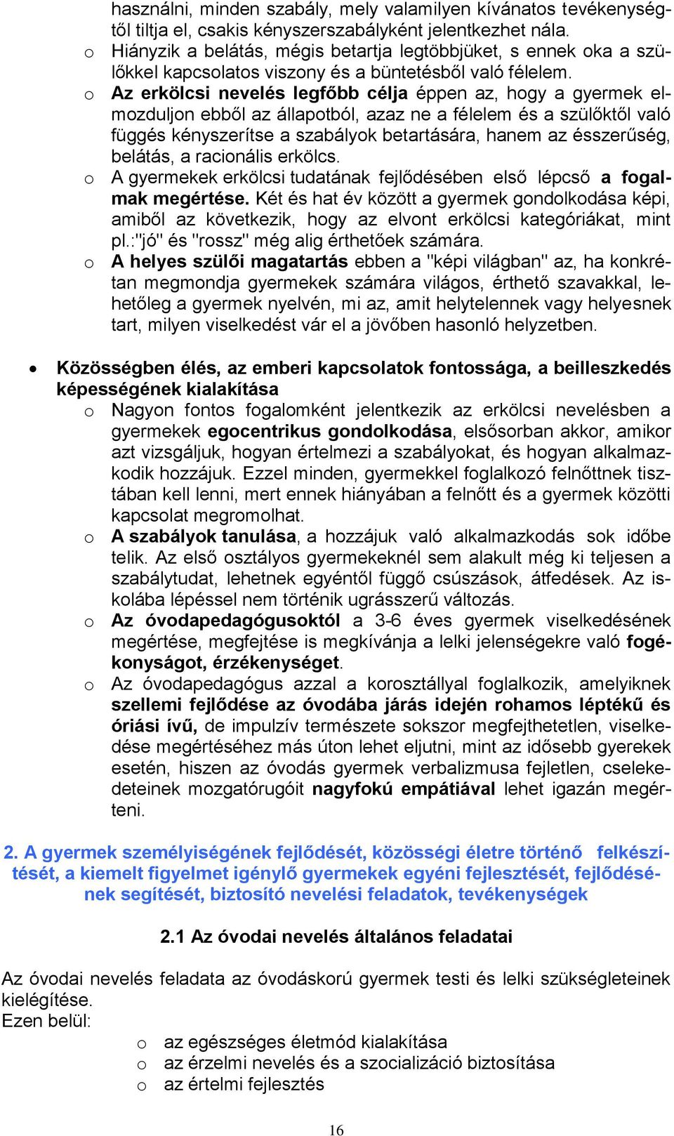 o Az erkölcsi nevelés legfőbb célja éppen az, hogy a gyermek elmozduljon ebből az állapotból, azaz ne a félelem és a szülőktől való függés kényszerítse a szabályok betartására, hanem az ésszerűség,