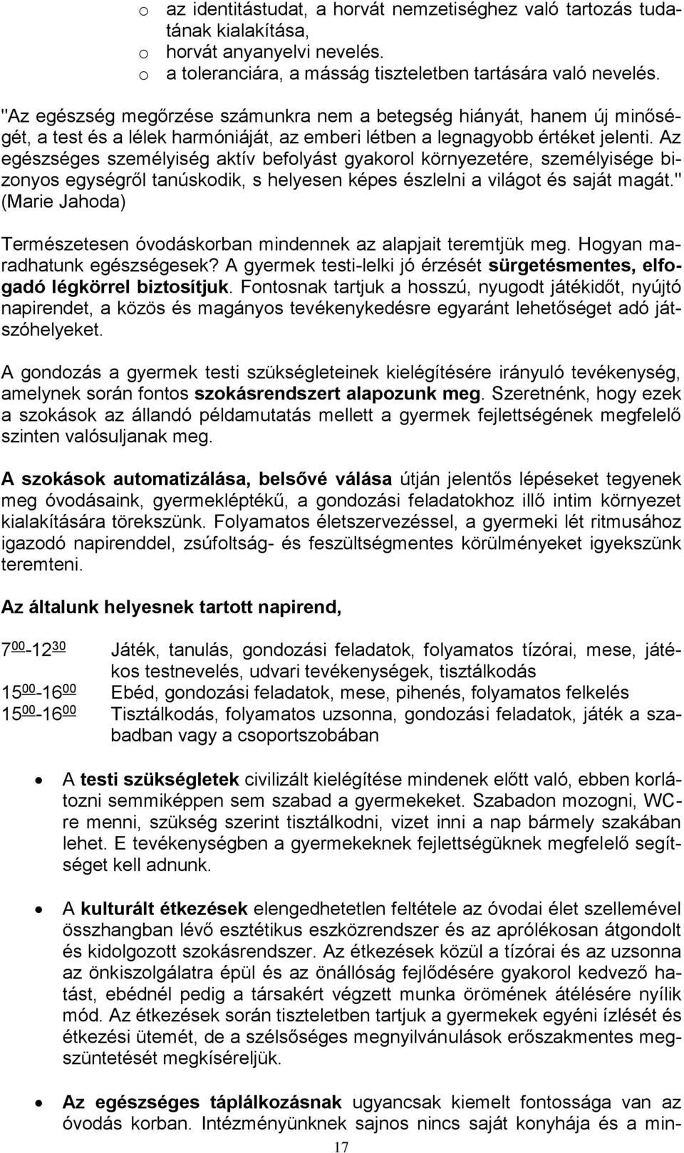 Az egészséges személyiség aktív befolyást gyakorol környezetére, személyisége bizonyos egységről tanúskodik, s helyesen képes észlelni a világot és saját magát.