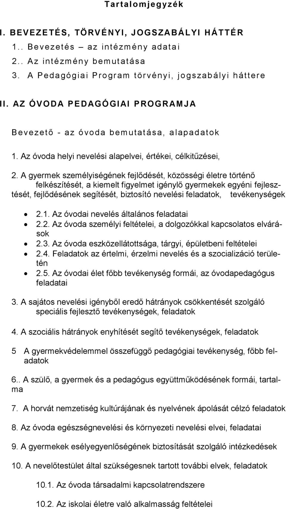 A gyermek személyiségének fejlődését, közösségi életre történő felkészítését, a kiemelt figyelmet igénylő gyermekek egyéni fejlesztését, fejlődésének segítését, biztosító nevelési feladatok,