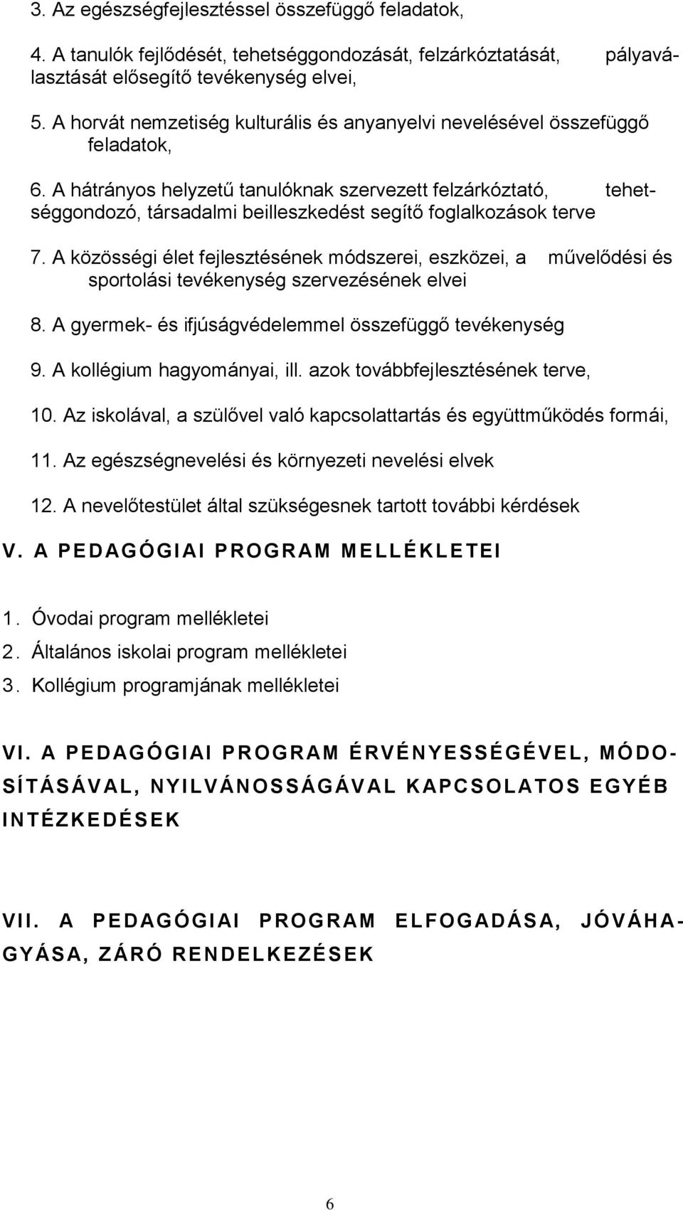 A hátrányos helyzetű tanulóknak szervezett felzárkóztató, tehetséggondozó, társadalmi beilleszkedést segítő foglalkozások terve 7.