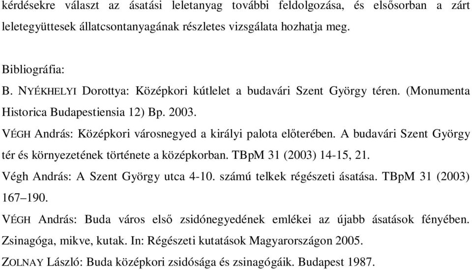 A budavári Szent György tér és környezetének története a középkorban. TBpM 31 (2003) 14-15, 21. Végh András: A Szent György utca 4-10. számú telkek régészeti ásatása. TBpM 31 (2003) 167 190.