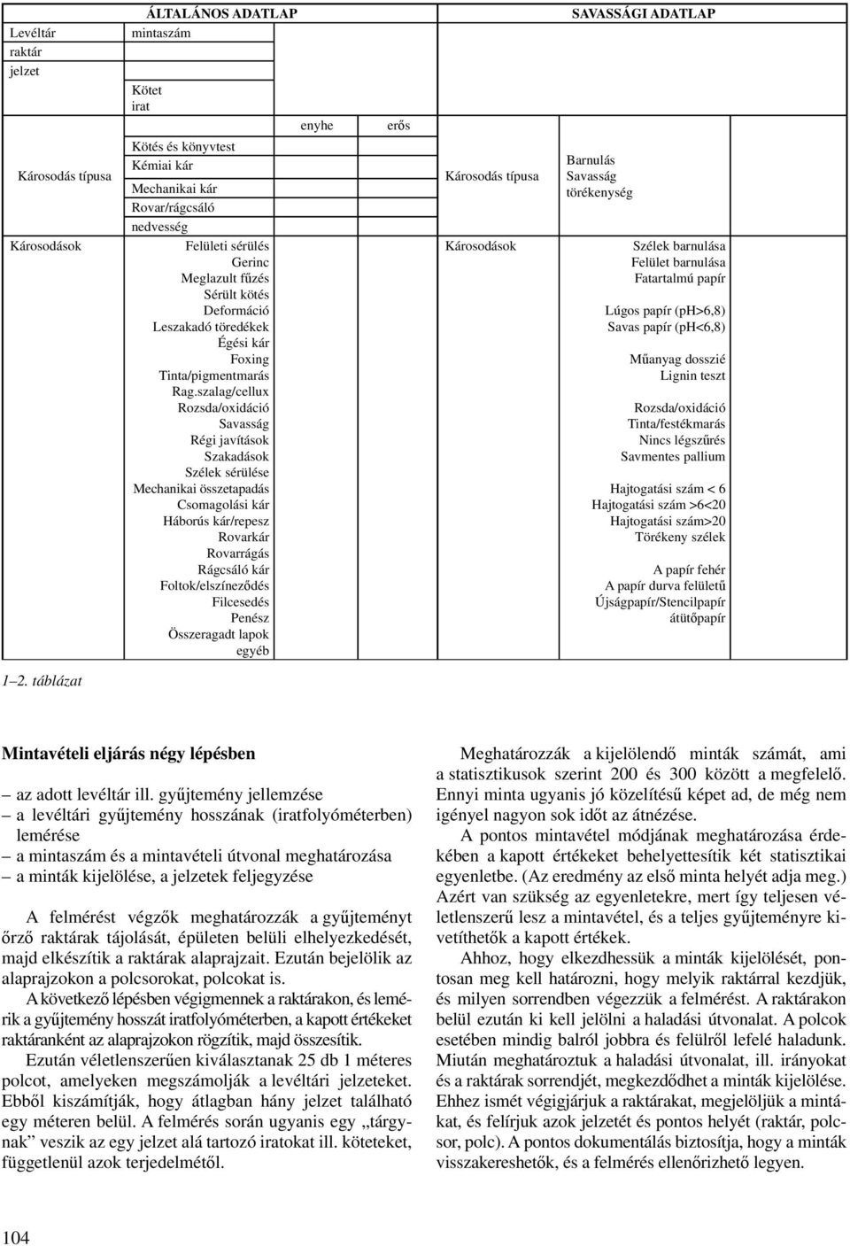 szalag/cellux Rozsda/oxidáció Savasság Régi javítások Szakadások Szélek sérülése Mechanikai összetapadás Csomagolási kár Háborús kár/repesz Rovarkár Rovarrágás Rágcsáló kár Foltok/elszíneződés