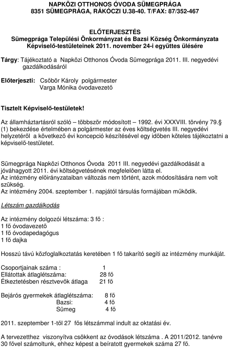 negyedévi gazdálkodásáról Előterjeszti: Csőbör Károly polgármester Varga Mónika óvodavezető Tisztelt Képviselő-testületek! Az államháztartásról szóló többször módosított 1992. évi XXXVIII. törvény 79.