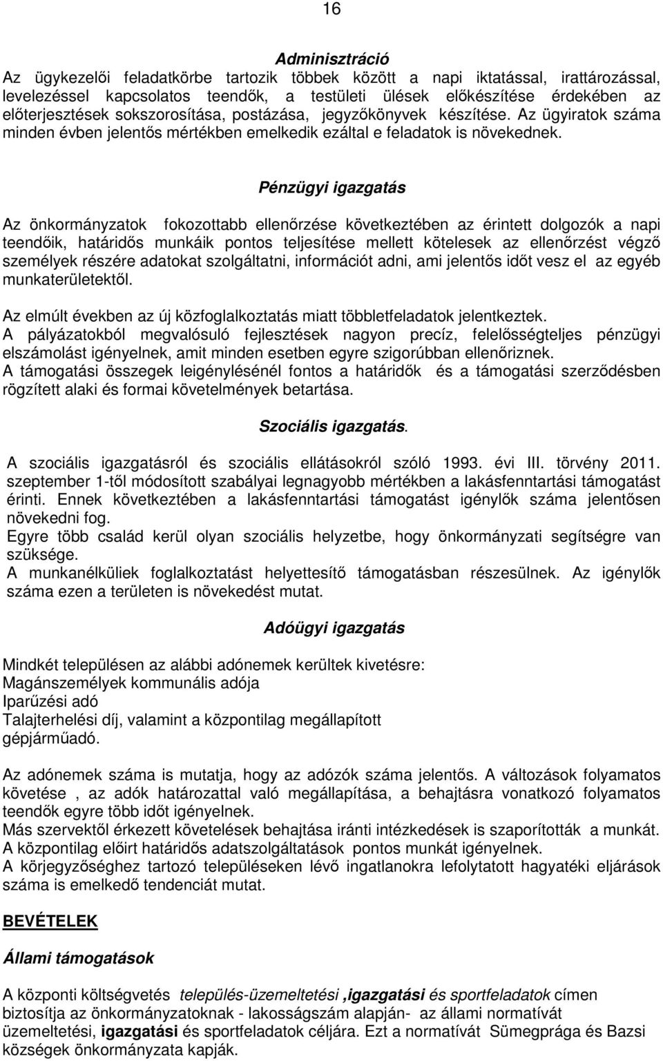 Pénzügyi igazgatás Az önkormányzatok fokozottabb ellenőrzése következtében az érintett dolgozók a napi teendőik, határidős munkáik pontos teljesítése mellett kötelesek az ellenőrzést végző személyek