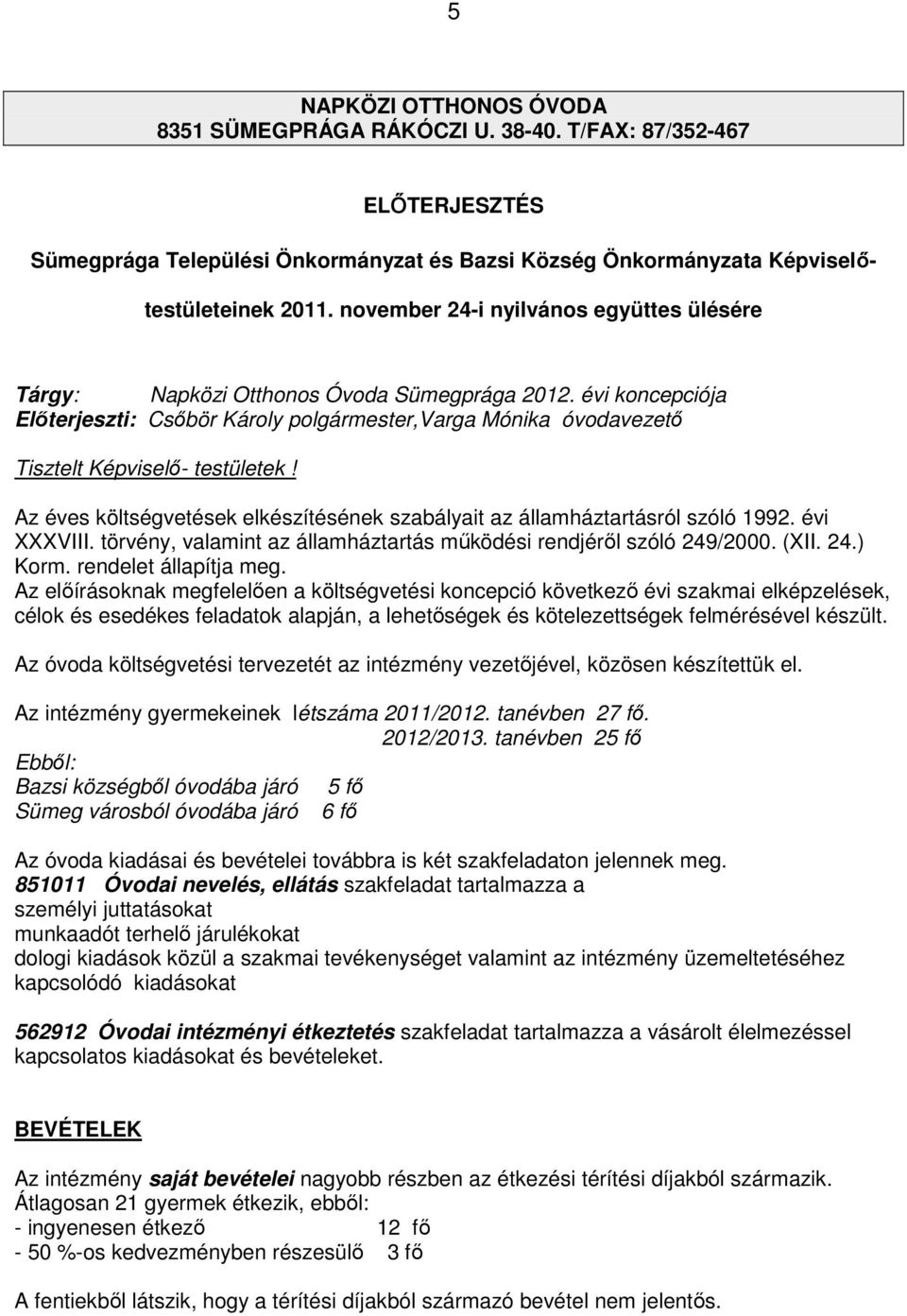 évi koncepciója Előterjeszti: Csőbör Károly polgármester,varga Mónika óvodavezető Tisztelt Képviselő- testületek! Az éves költségvetések elkészítésének szabályait az államháztartásról szóló 1992.