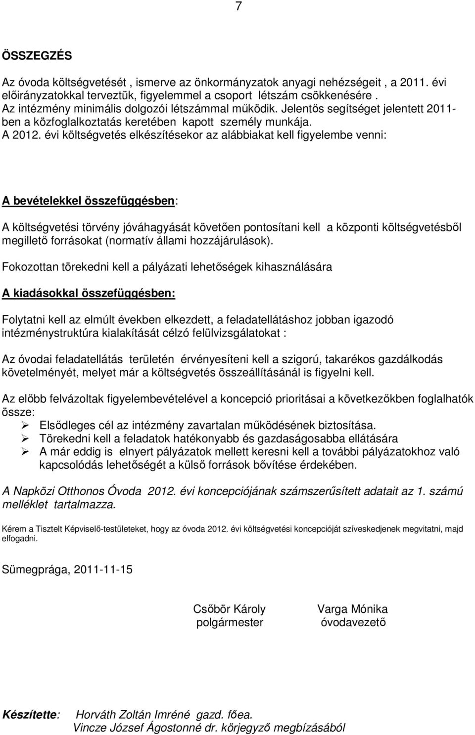 évi költségvetés elkészítésekor az alábbiakat kell figyelembe venni: A bevételekkel összefüggésben: A költségvetési törvény jóváhagyását követően pontosítani kell a központi költségvetésből megillető