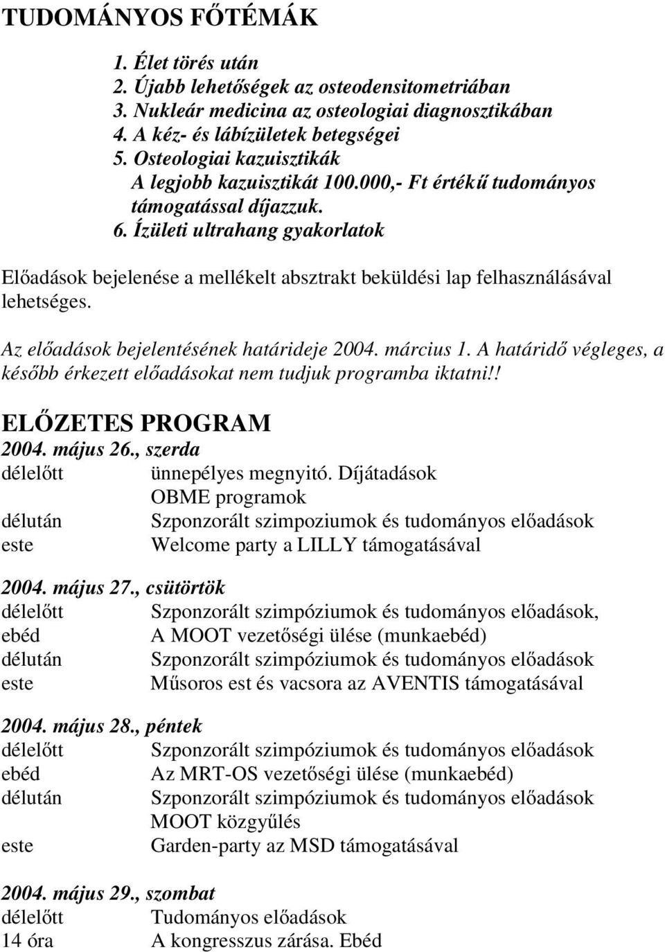 Ízületi ultrahang gyakorlatok Előadások bejelenése a mellékelt absztrakt beküldési lap felhasználásával lehetséges. Az előadások bejelentésének határideje 2004. március 1.