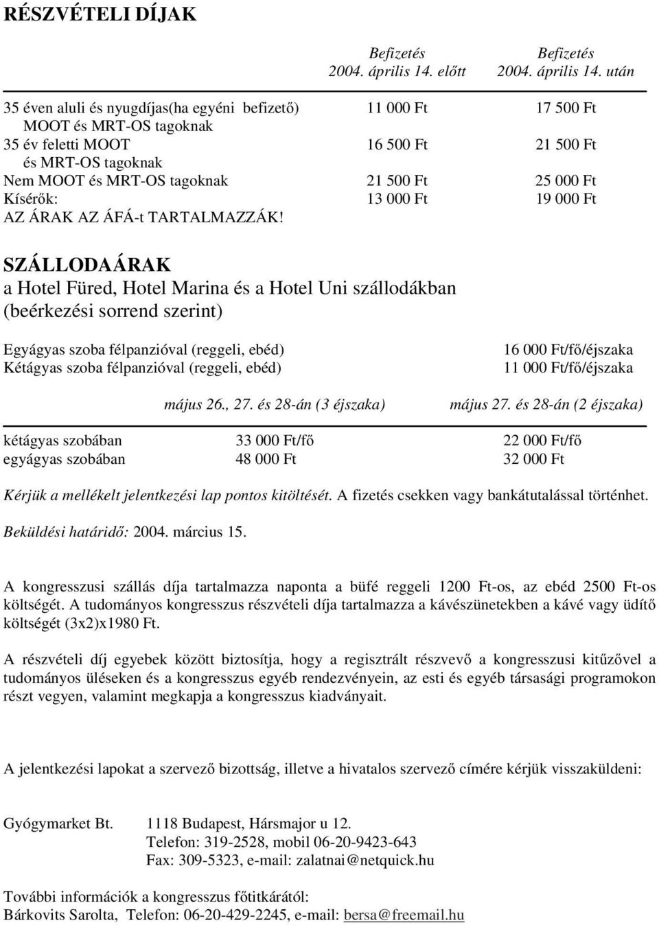 után 35 éven aluli és nyugdíjas(ha egyéni befizető) 11 000 Ft 17 500 Ft 35 MOOT és MRT-OS tagoknak 35 év feletti MOOT 16 500 Ft 21 500 Ft 35 és MRT-OS tagoknak Nem MOOT és MRT-OS tagoknak 21 500 Ft