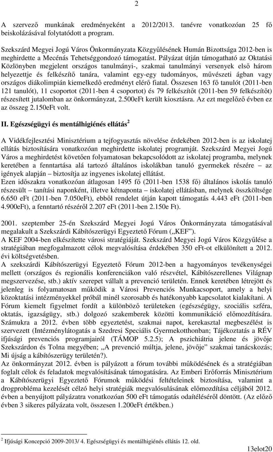 Pályázat útján támogatható az Oktatási Közlönyben megjelent országos tanulmányi-, szakmai tanulmányi versenyek elsı három helyezettje és felkészítı tanára, valamint egy-egy tudományos, mővészeti