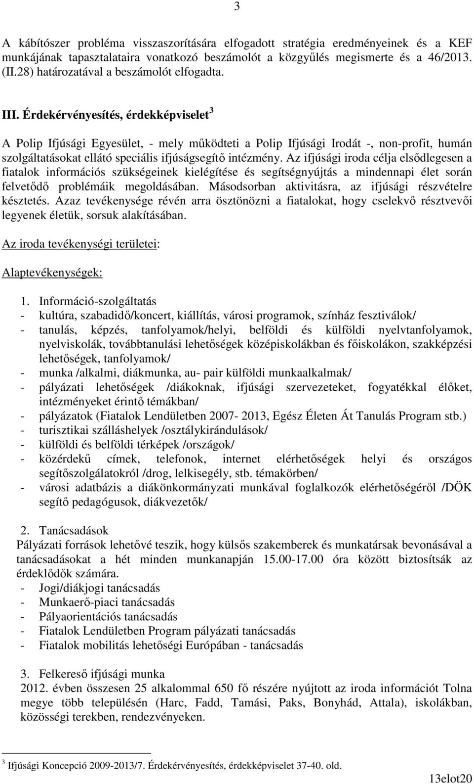 Érdekérvényesítés, érdekképviselet 3 A Polip Ifjúsági Egyesület, - mely mőködteti a Polip Ifjúsági Irodát -, non-profit, humán szolgáltatásokat ellátó speciális ifjúságsegítı intézmény.