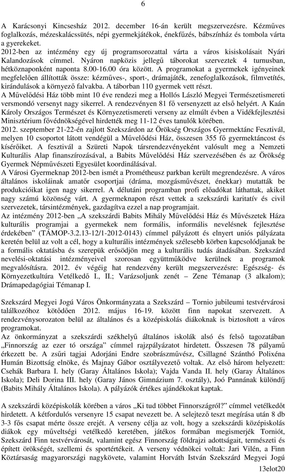 00 óra között. A programokat a gyermekek igényeinek megfelelıen állították össze: kézmőves-, sport-, drámajáték, zenefoglalkozások, filmvetítés, kirándulások a környezı falvakba.