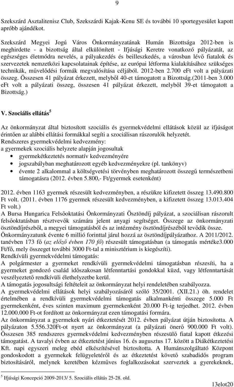 pályakezdés és beilleszkedés, a városban lévı fiatalok és szervezetek nemzetközi kapcsolatainak építése, az európai létforma kialakításához szükséges technikák, mővelıdési formák megvalósítása