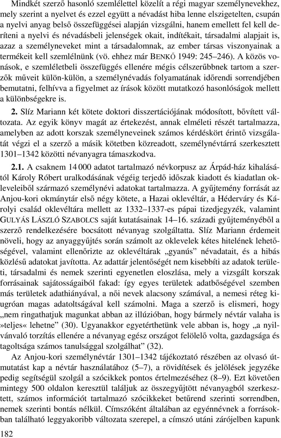 viszonyainak a termékeit kell szemlélnünk (vö. ehhez már BENKŐ 1949: 245 246).