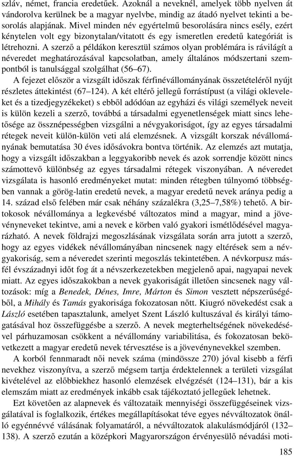 A szerző a példákon keresztül számos olyan problémára is rávilágít a néveredet meghatározásával kapcsolatban, amely általános módszertani szempontból is tanulsággal szolgálhat (56 67).