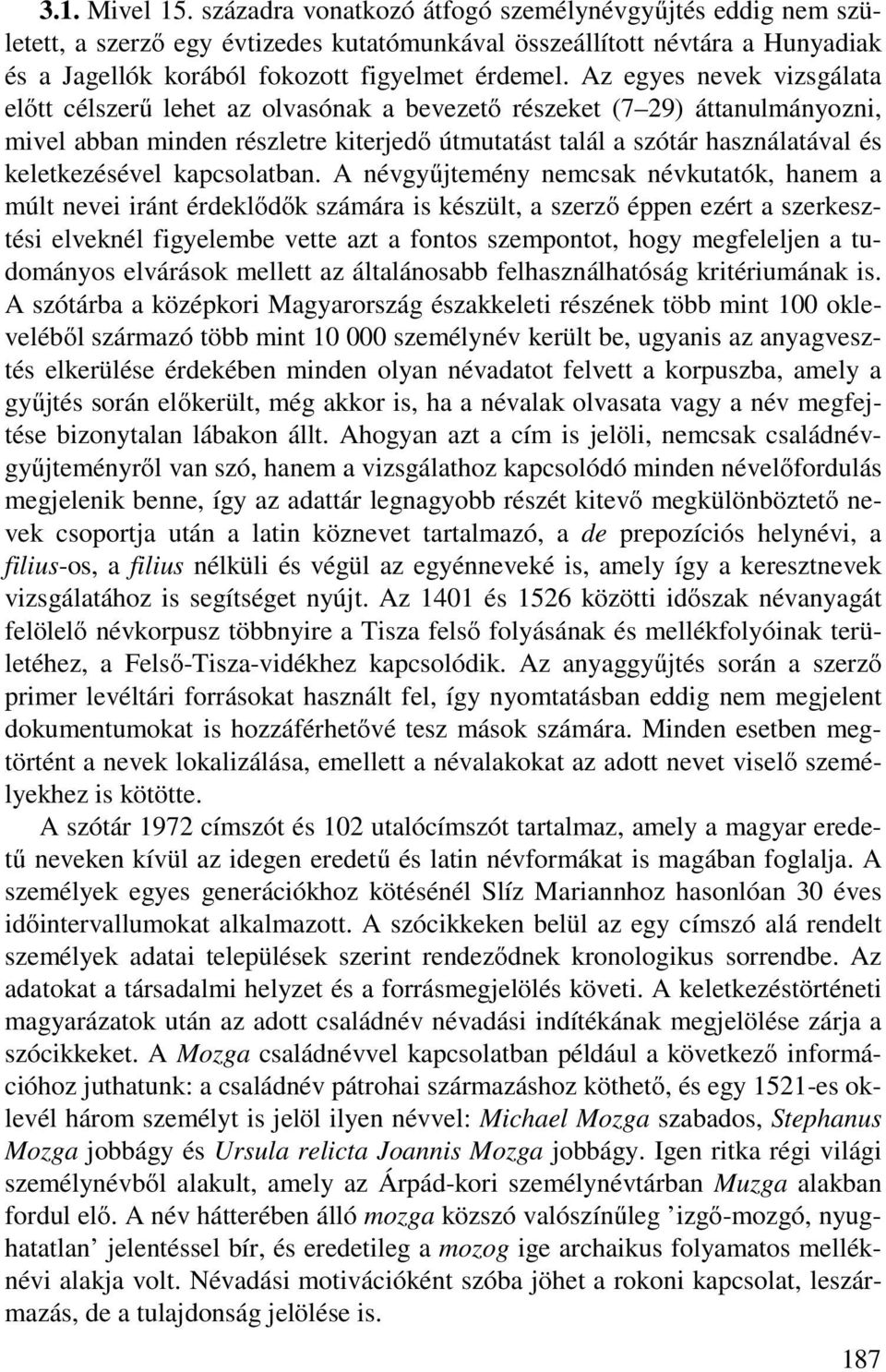 Az egyes nevek vizsgálata előtt célszerű lehet az olvasónak a bevezető részeket (7 29) áttanulmányozni, mivel abban minden részletre kiterjedő útmutatást talál a szótár használatával és