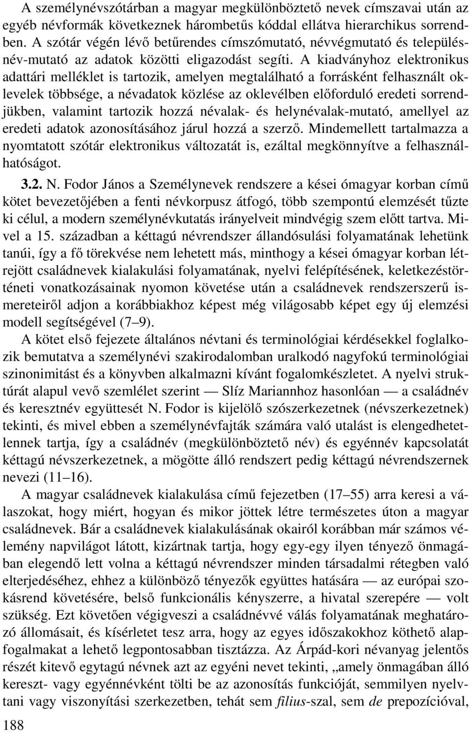 A kiadványhoz elektronikus adattári melléklet is tartozik, amelyen megtalálható a forrásként felhasznált oklevelek többsége, a névadatok közlése az oklevélben előforduló eredeti sorrendjükben,