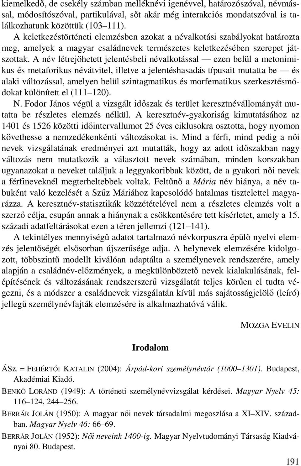 A név létrejöhetett jelentésbeli névalkotással ezen belül a metonimikus és metaforikus névátvitel, illetve a jelentéshasadás típusait mutatta be és alaki változással, amelyen belül szintagmatikus és