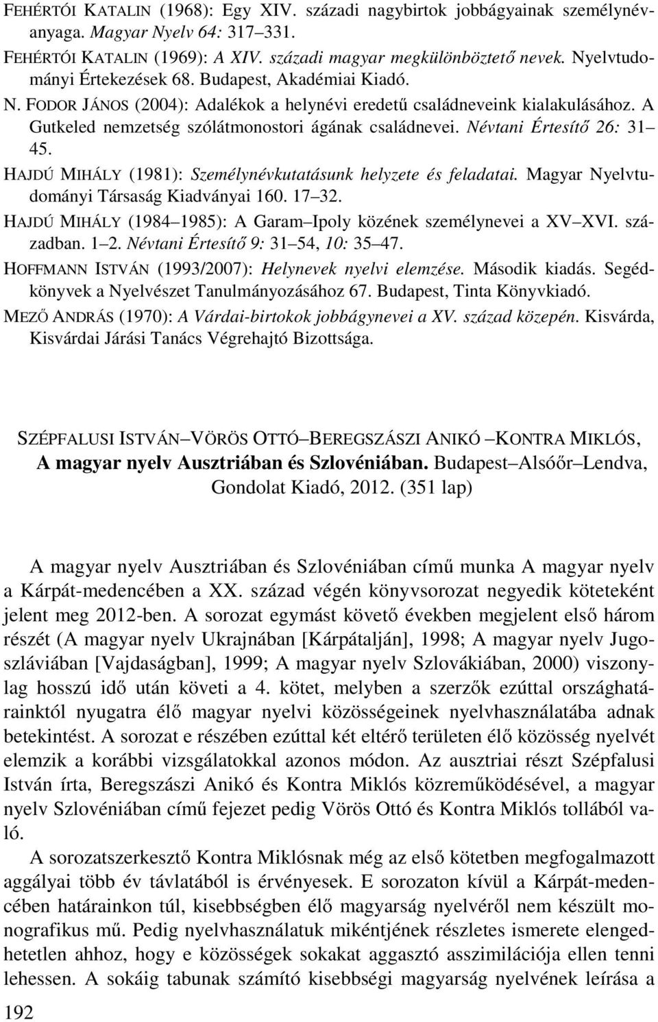 Névtani Értesítő 26: 31 45. HAJDÚ MIHÁLY (1981): Személynévkutatásunk helyzete és feladatai. Magyar Nyelvtudományi Társaság Kiadványai 160. 17 32.