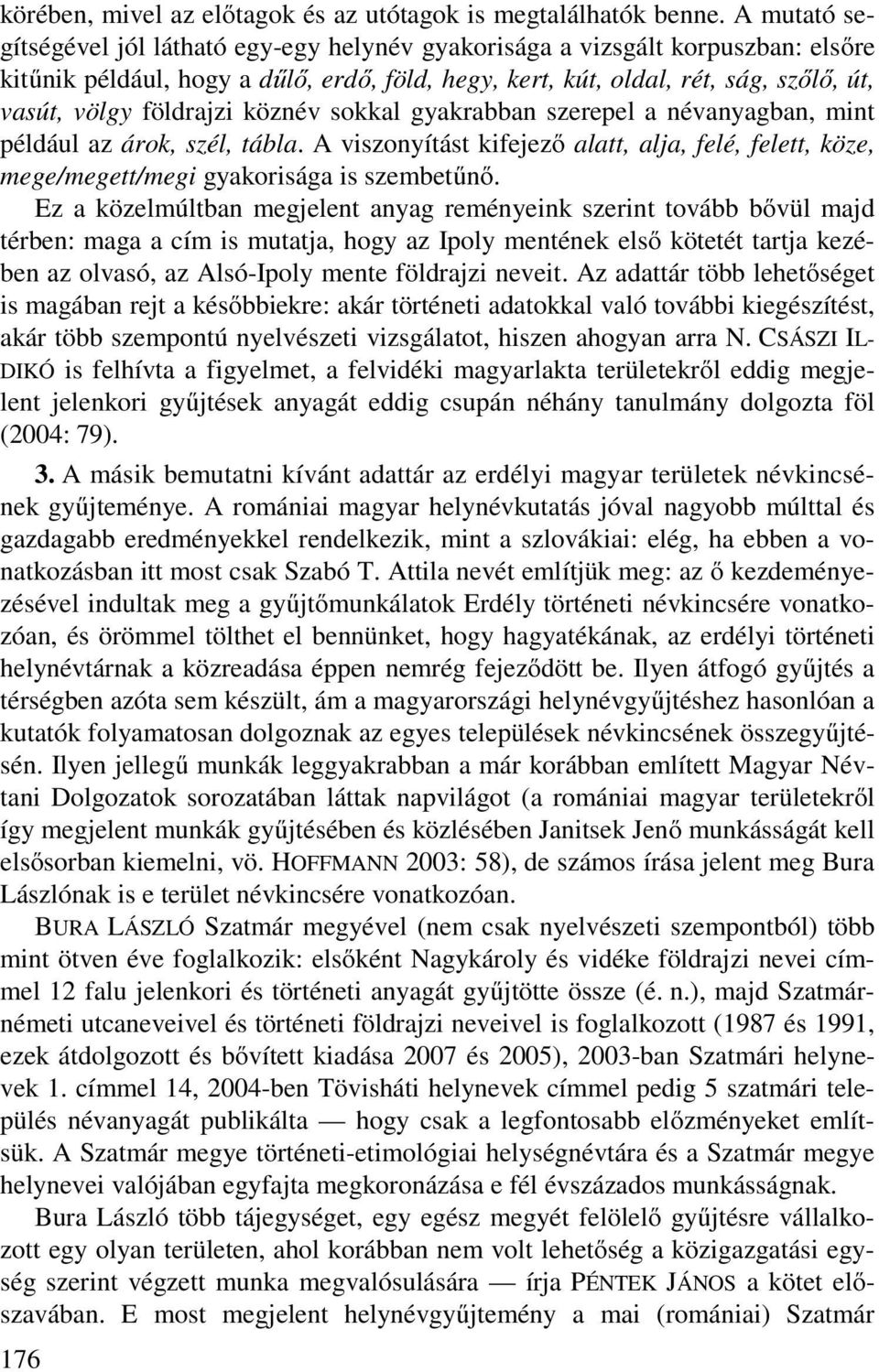 földrajzi köznév sokkal gyakrabban szerepel a névanyagban, mint például az árok, szél, tábla. A viszonyítást kifejező alatt, alja, felé, felett, köze, mege/megett/megi gyakorisága is szembetűnő.