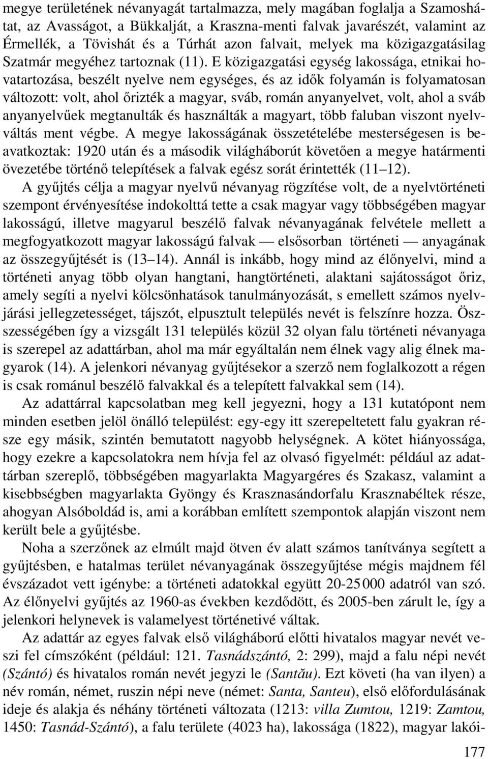 E közigazgatási egység lakossága, etnikai hovatartozása, beszélt nyelve nem egységes, és az idők folyamán is folyamatosan változott: volt, ahol őrizték a magyar, sváb, román anyanyelvet, volt, ahol a