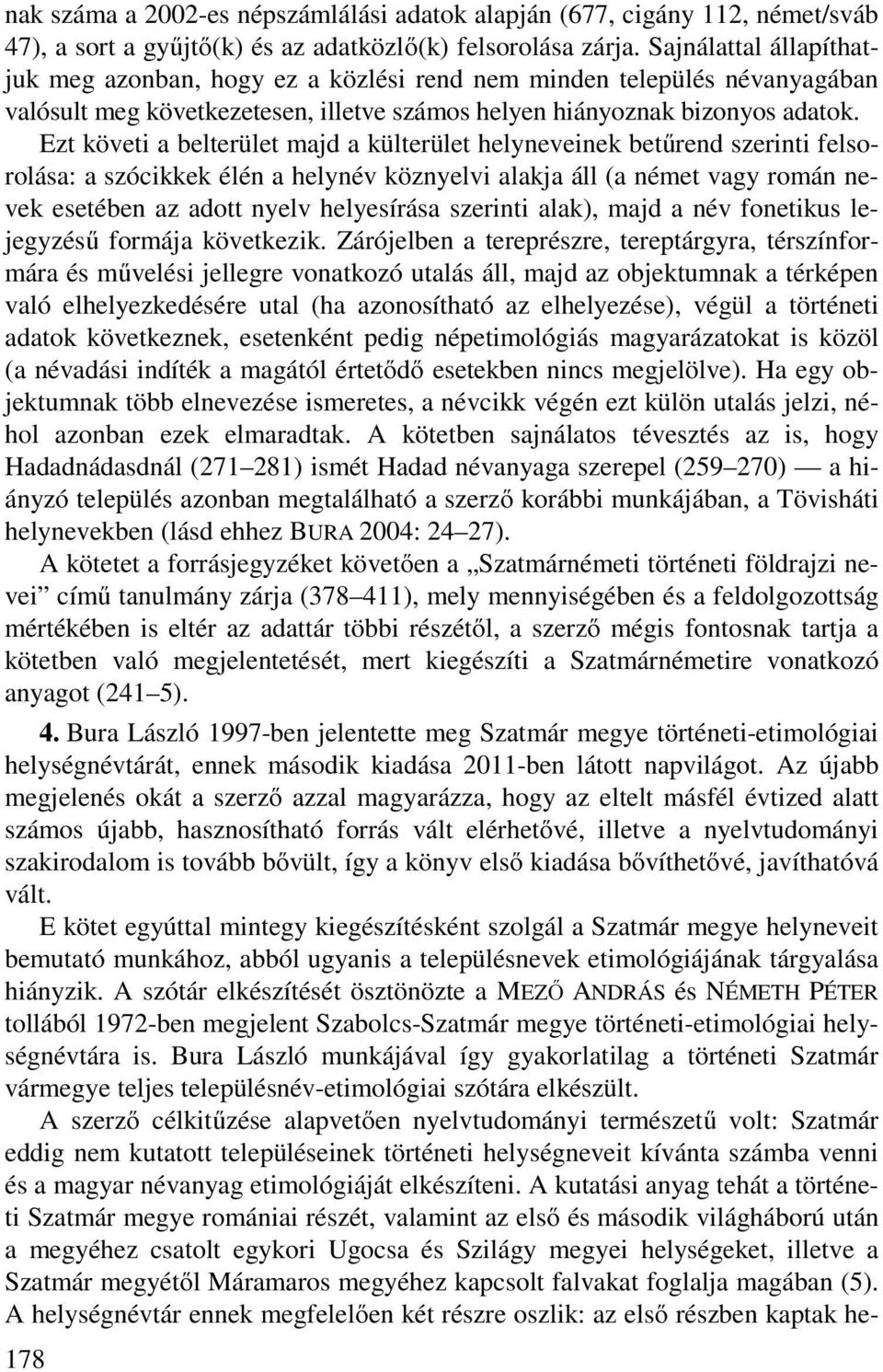 Ezt követi a belterület majd a külterület helyneveinek betűrend szerinti felsorolása: a szócikkek élén a helynév köznyelvi alakja áll (a német vagy román nevek esetében az adott nyelv helyesírása