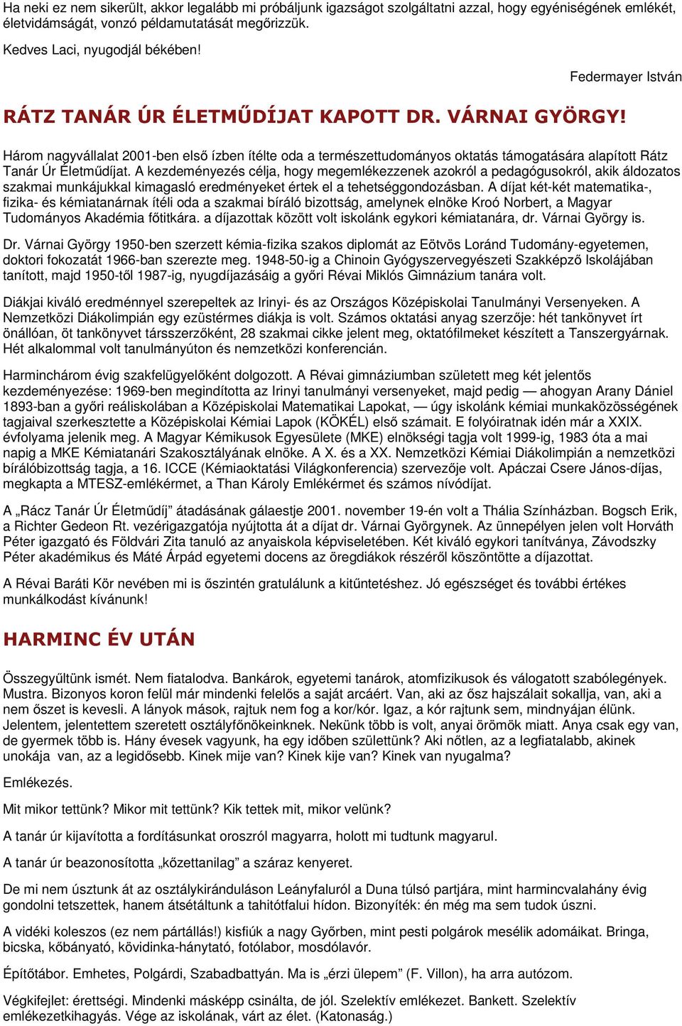 A kezdeményezés célja, hogy megemlékezzenek azokról a pedagógusokról, akik áldozatos szakmai munkájukkal kimagasló eredményeket értek el a tehetséggondozásban.