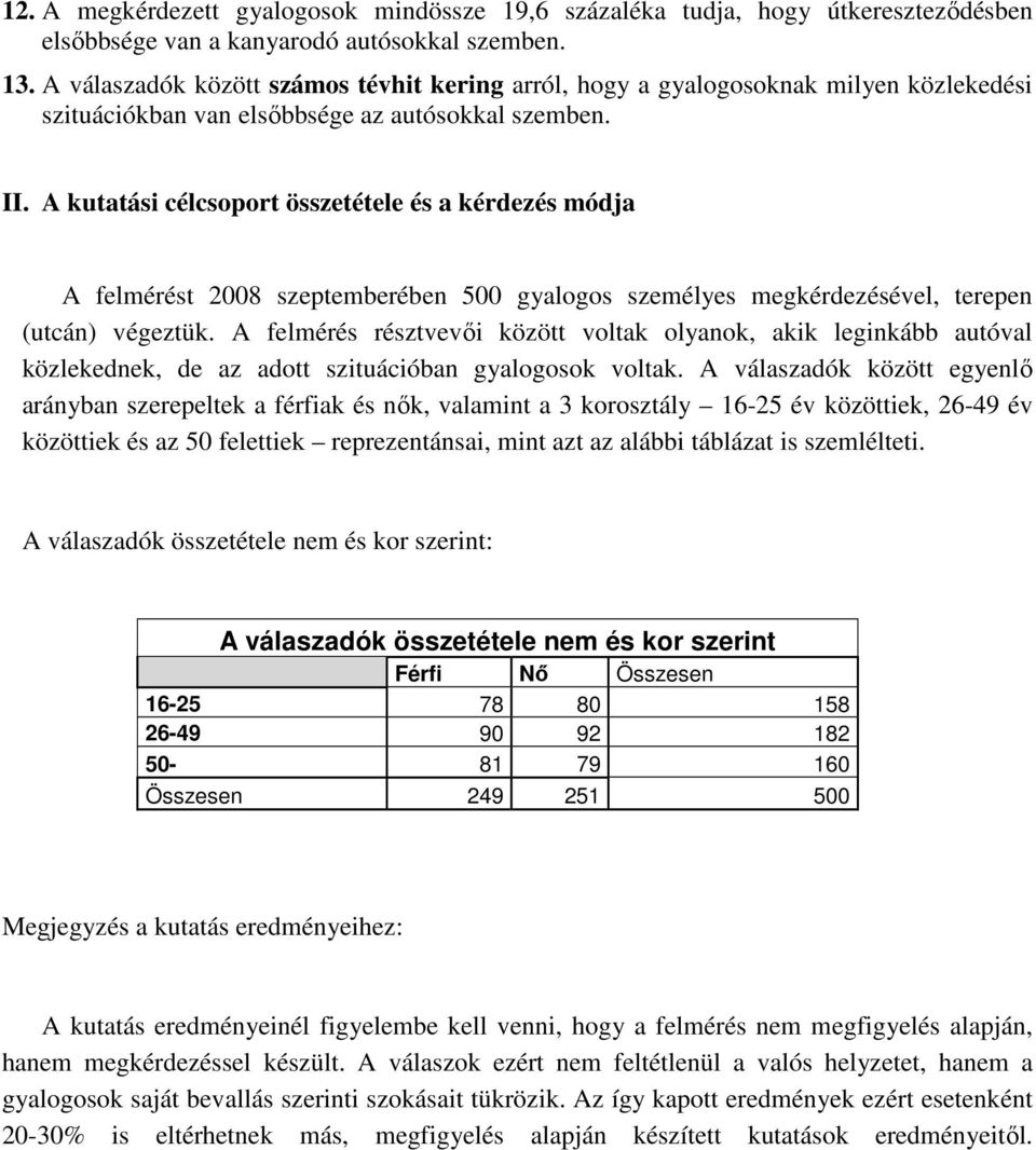 A kutatási célcsoport összetétele és a kérdezés módja A felmérést 2008 szeptemberében 500 gyalogos személyes megkérdezésével, terepen (utcán) végeztük.