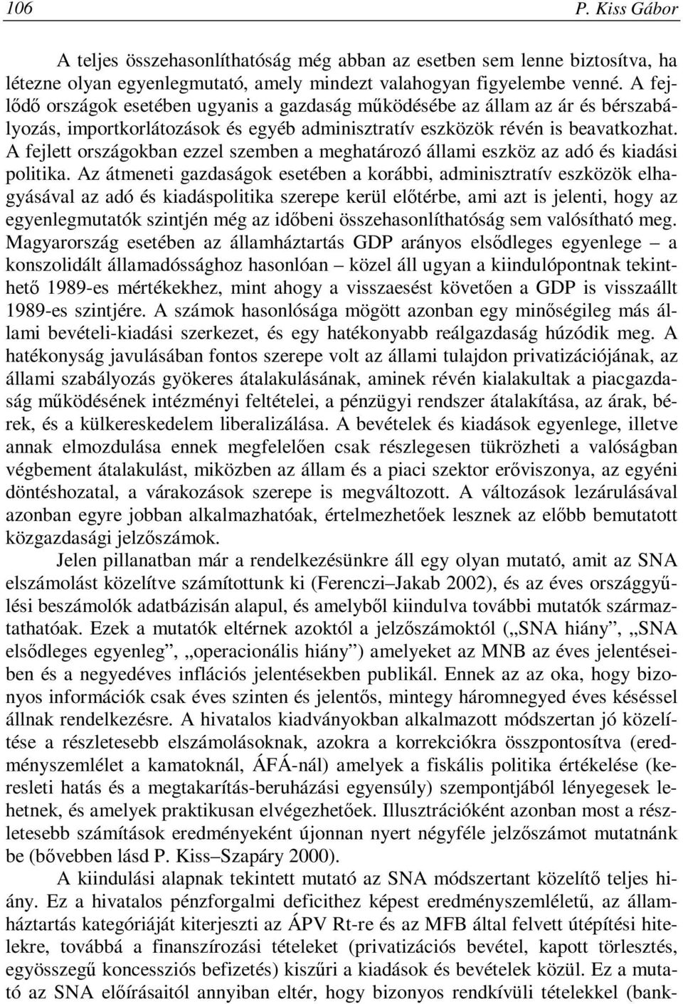 A fejlett országokban ezzel szemben a meghatározó állami eszköz az adó és kiadási politika.