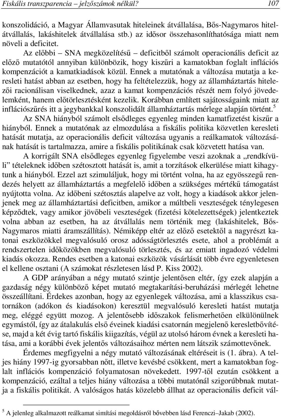 Az előbbi SNA megközelítésű deficitből számolt operacionális deficit az előző mutatótól annyiban különbözik, hogy kiszűri a kamatokban foglalt inflációs kompenzációt a kamatkiadások közül.