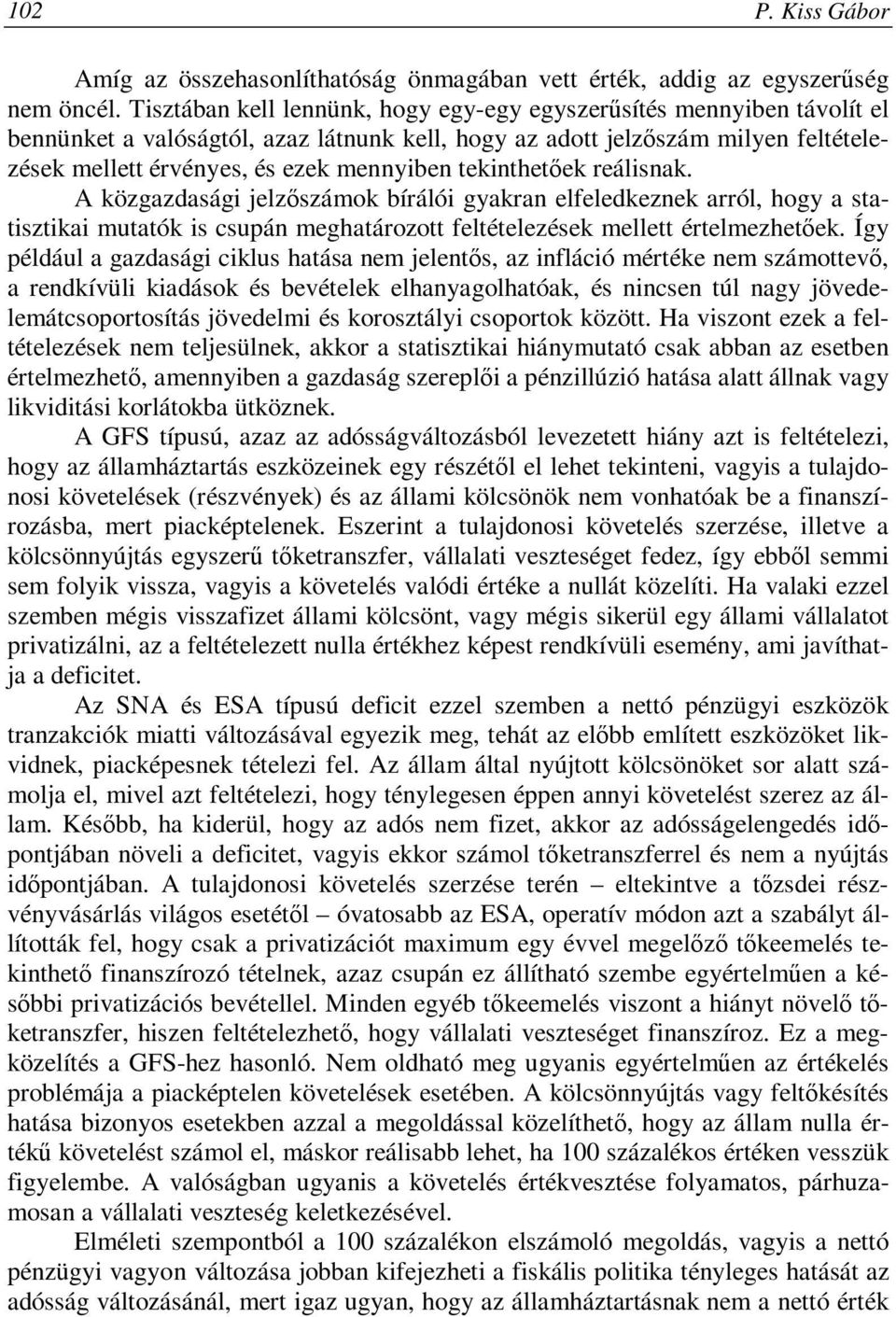 tekinthetőek reálisnak. A közgazdasági jelzőszámok bírálói gyakran elfeledkeznek arról, hogy a statisztikai mutatók is csupán meghatározott feltételezések mellett értelmezhetőek.