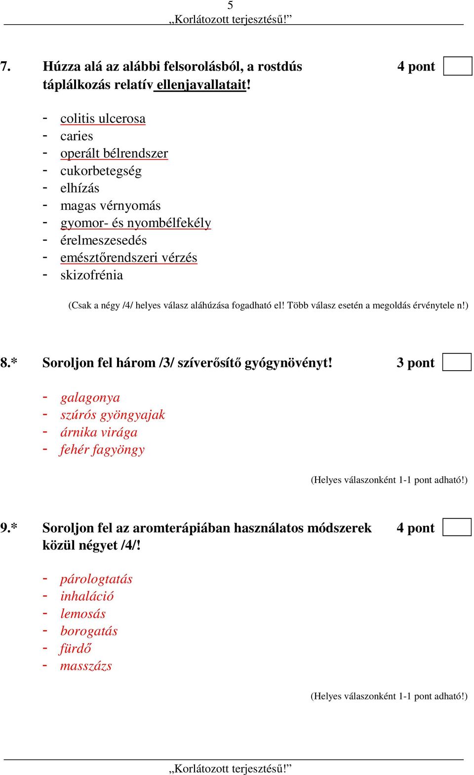 vérzés - skizofrénia (Csak a négy /4/ helyes válasz aláhúzása fogadható el! Több válasz esetén a megoldás érvénytele n!) 8.