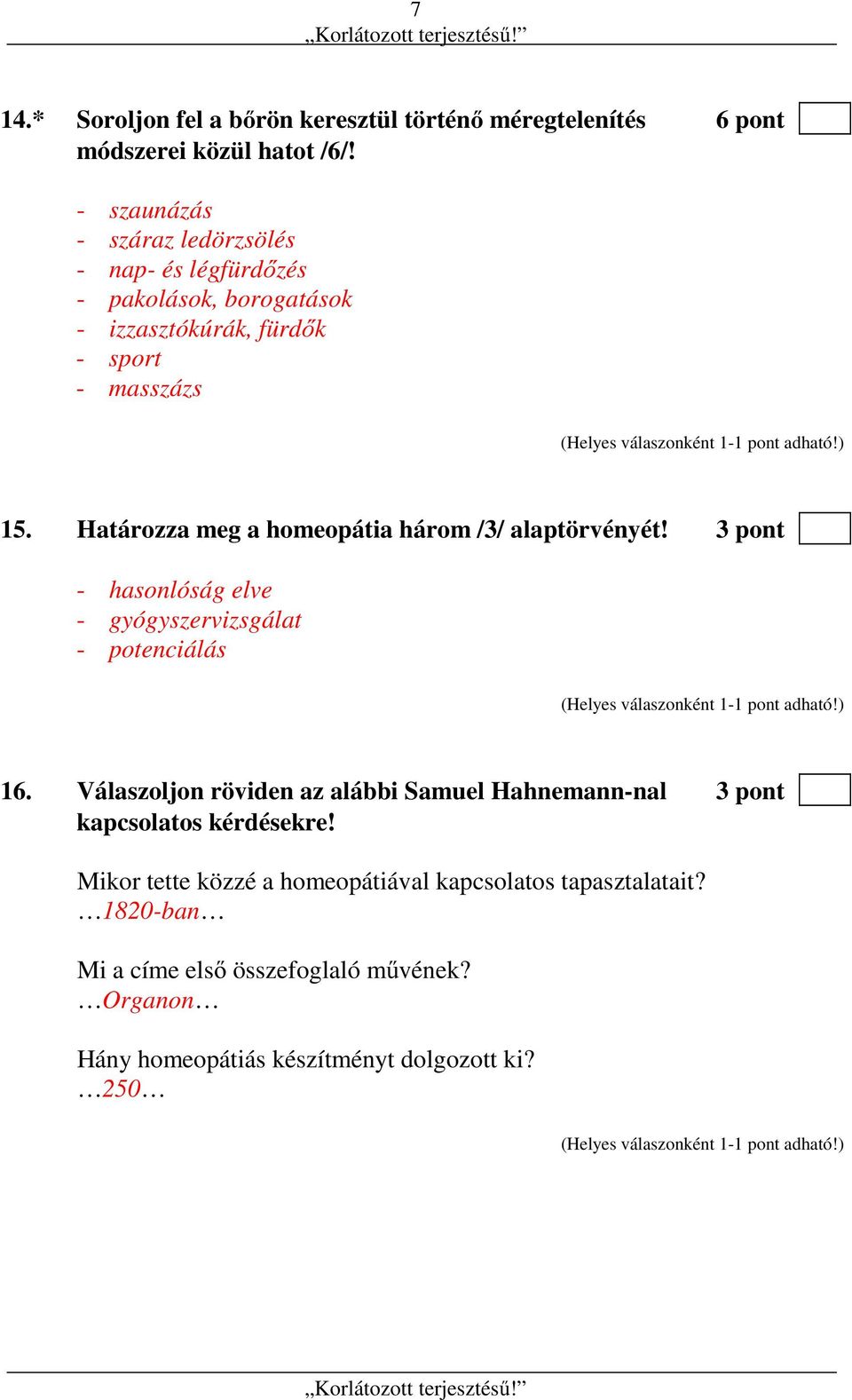 Határozza meg a homeopátia három /3/ alaptörvényét! 3 pont - hasonlóság elve - gyógyszervizsgálat - potenciálás 16.