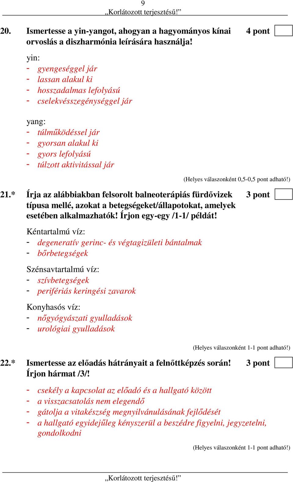 válaszonként 0,5-0,5 pont adható!) 21.* Írja az alábbiakban felsorolt balneoterápiás fürdővizek 3 pont típusa mellé, azokat a betegségeket/állapotokat, amelyek esetében alkalmazhatók!