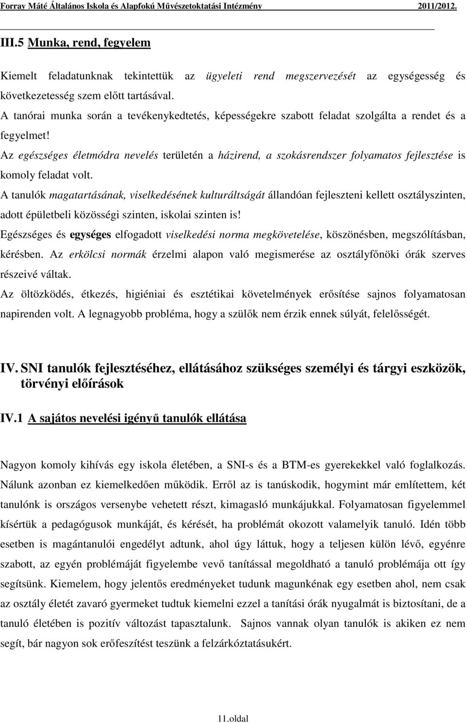 Az egészséges életmódra nevelés területén a házirend, a szokásrendszer folyamatos fejlesztése is komoly feladat volt.