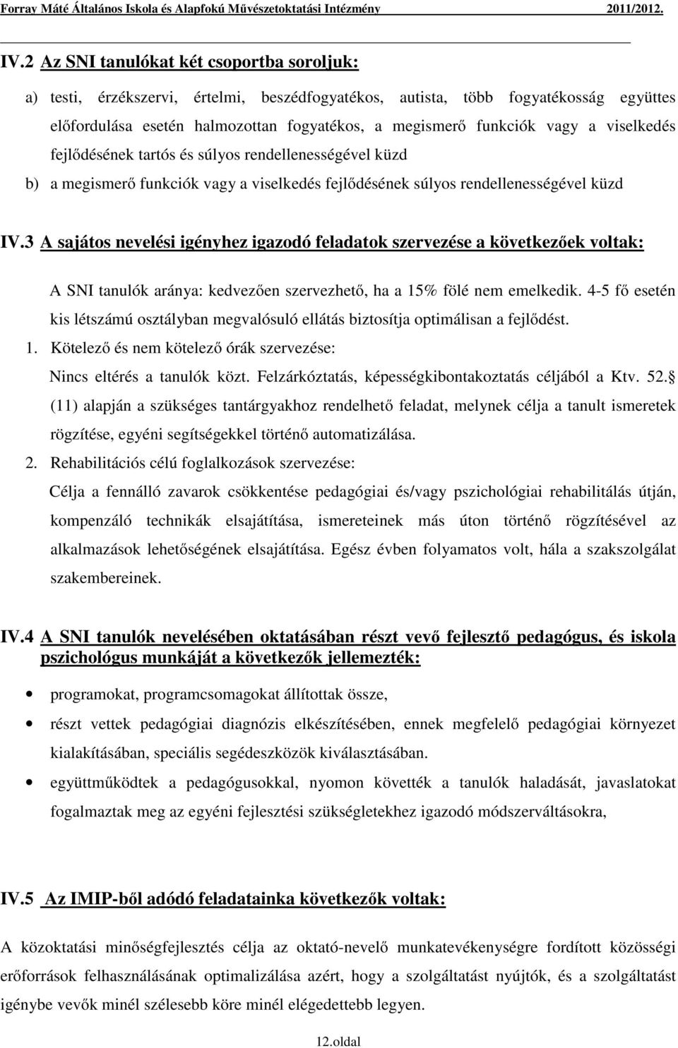 3 A sajátos nevelési igényhez igazodó feladatok szervezése a következőek voltak: A SNI tanulók aránya: kedvezően szervezhető, ha a 15% fölé nem emelkedik.