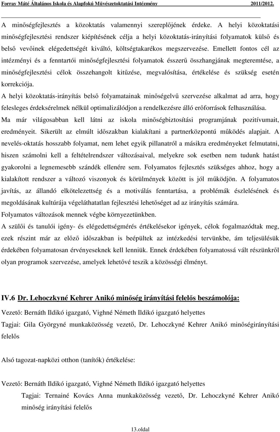 Emellett fontos cél az intézményi és a fenntartói minőségfejlesztési folyamatok ésszerű összhangjának megteremtése, a minőségfejlesztési célok összehangolt kitűzése, megvalósítása, értékelése és